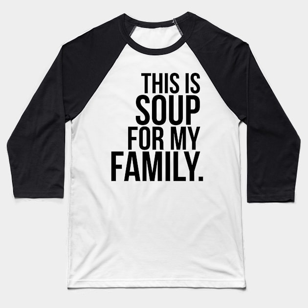 This Is Soup For My Family Baseball T-Shirt by thaumaturgearts